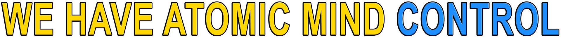 WE HAVE ATOMIC MIND CONTROL